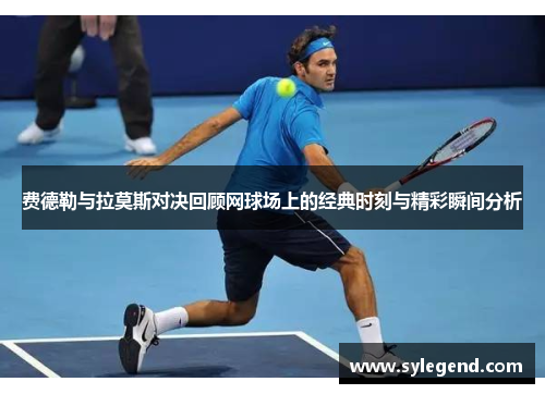 费德勒与拉莫斯对决回顾网球场上的经典时刻与精彩瞬间分析